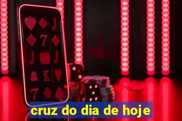 cruz do dia de hoje